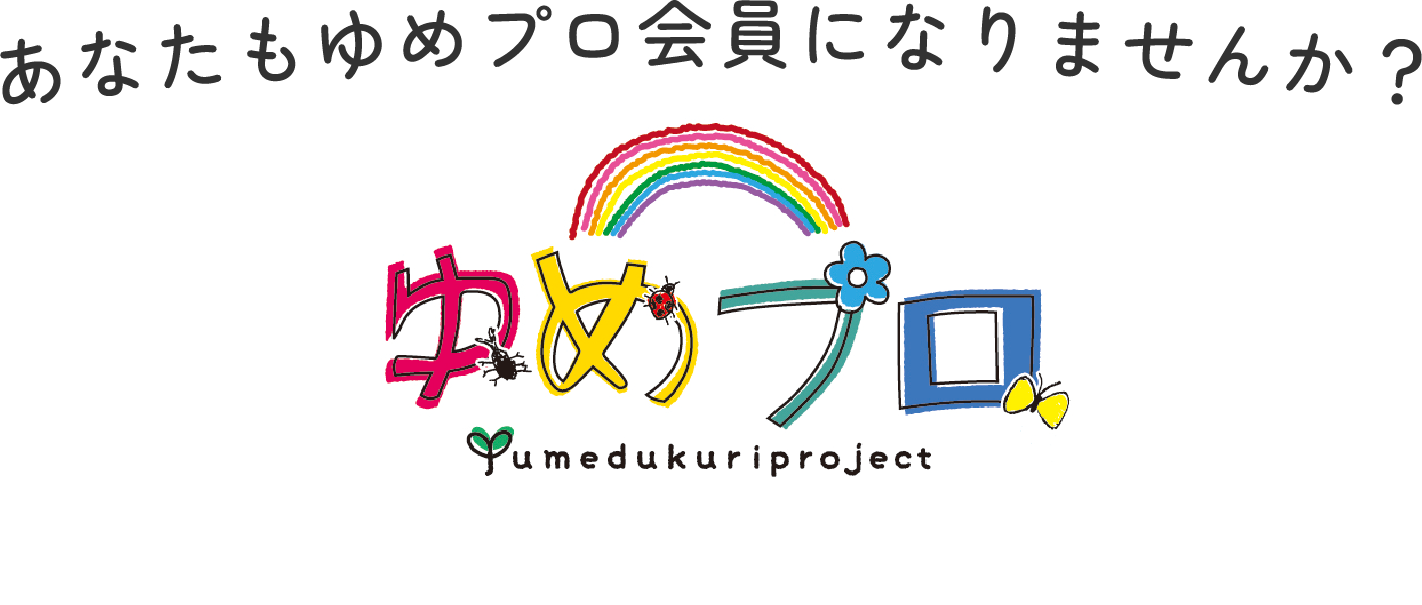 あなたもゆめプロ会員になりませんか？ゆめプロ Yumedukuriproject